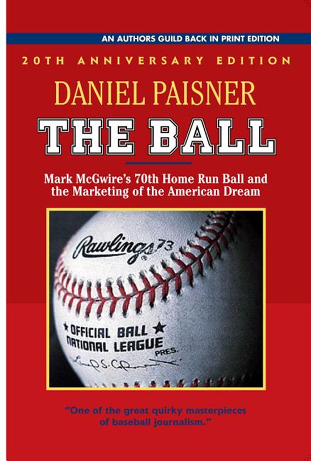 Ball: Mark McGwire's 70th Home Run Ball and the Marketing of the American Dream