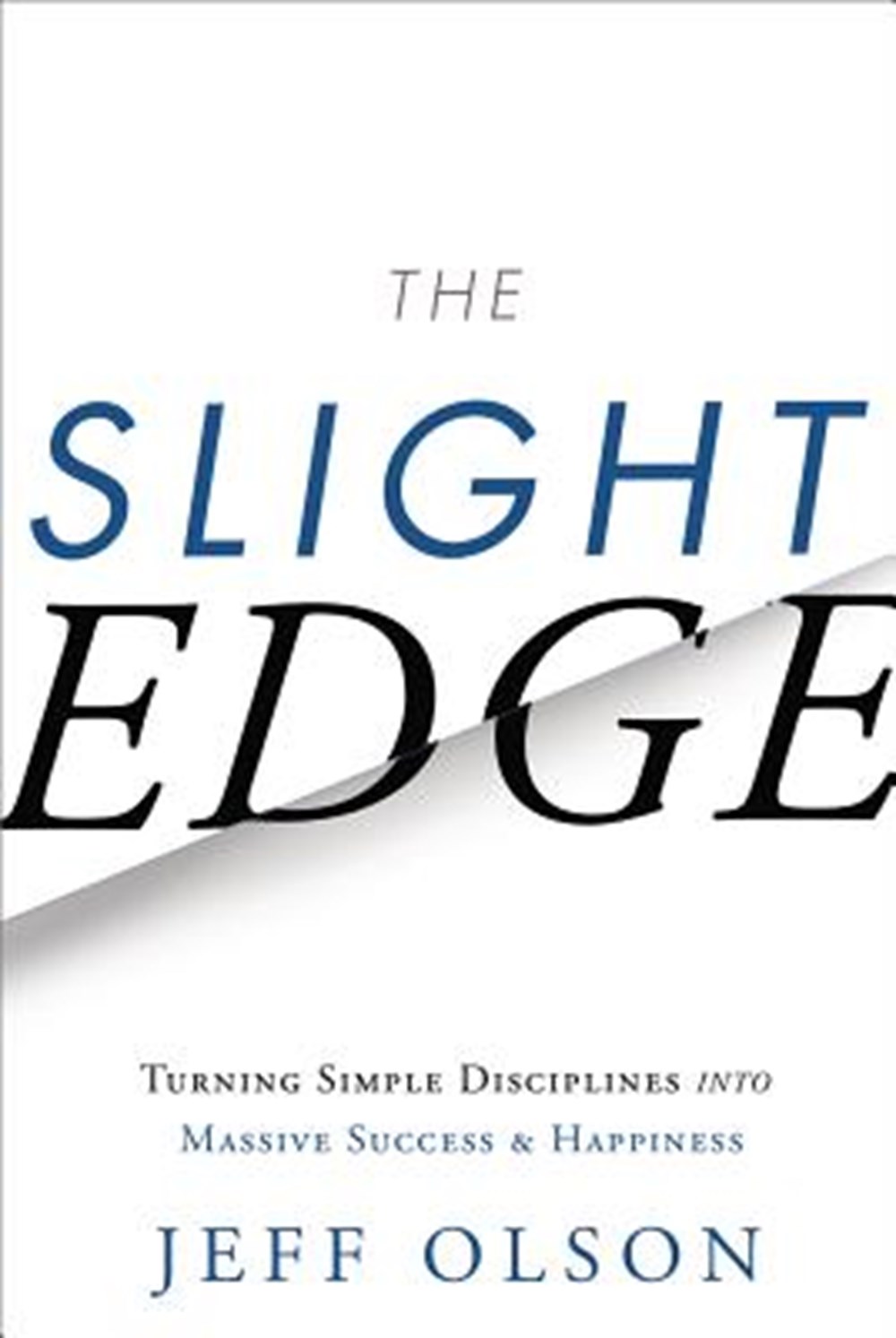 Slight Edge Turning Simple Disciplines Into Massive Success and Happiness