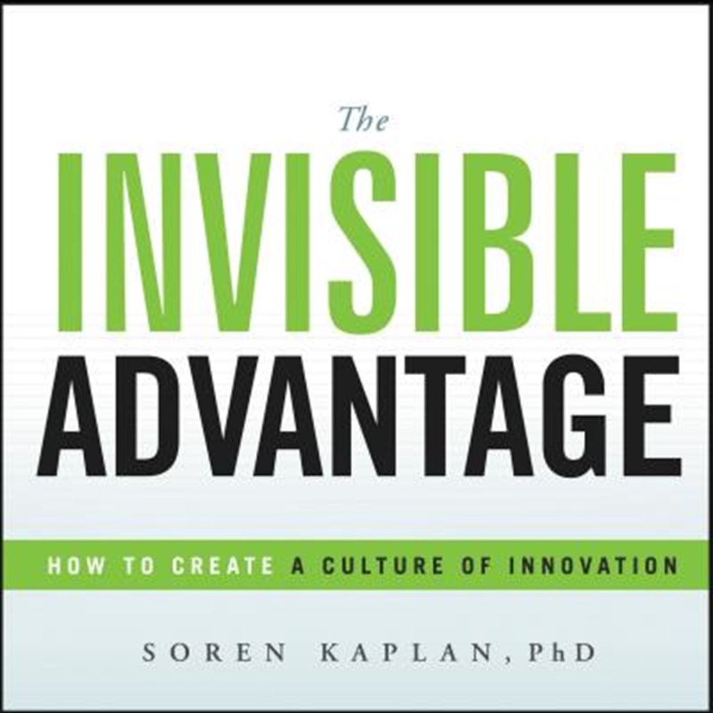 Invisible Advantage How to Create a Culture of Innovation