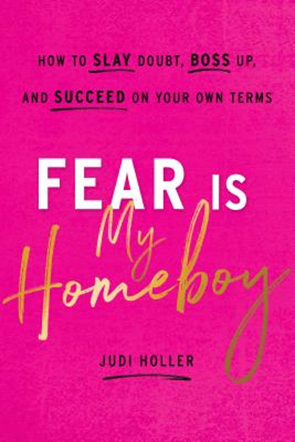 Fear Is My Homeboy How to Slay Doubt, Boss Up, and Succeed on Your Own Terms