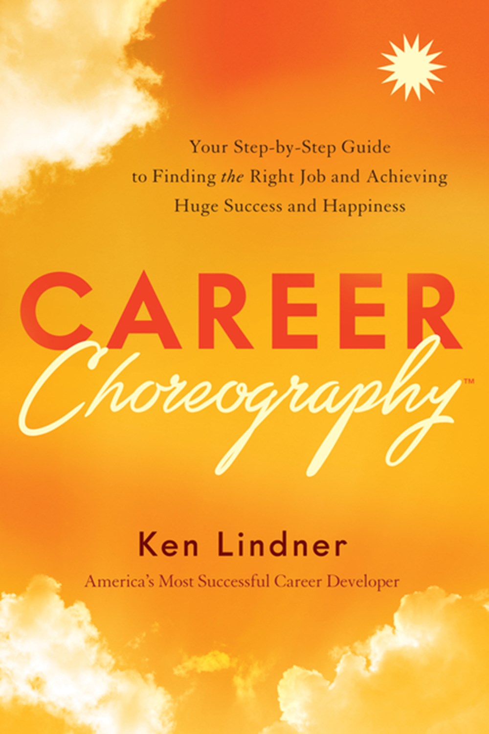 Career Choreography Your Step-By-Step Guide to Finding the Right Job and Achieving Huge Success and 