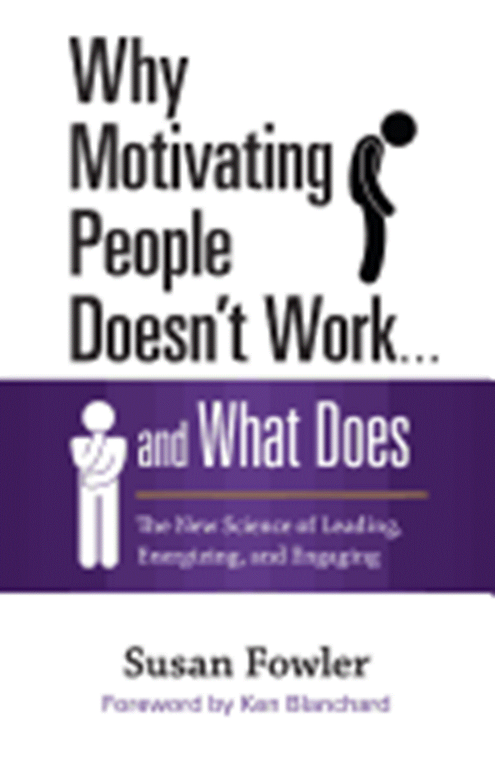 Why Motivating People Doesn't Work . . . and What Does The New Science of Leading, Energizing, and E