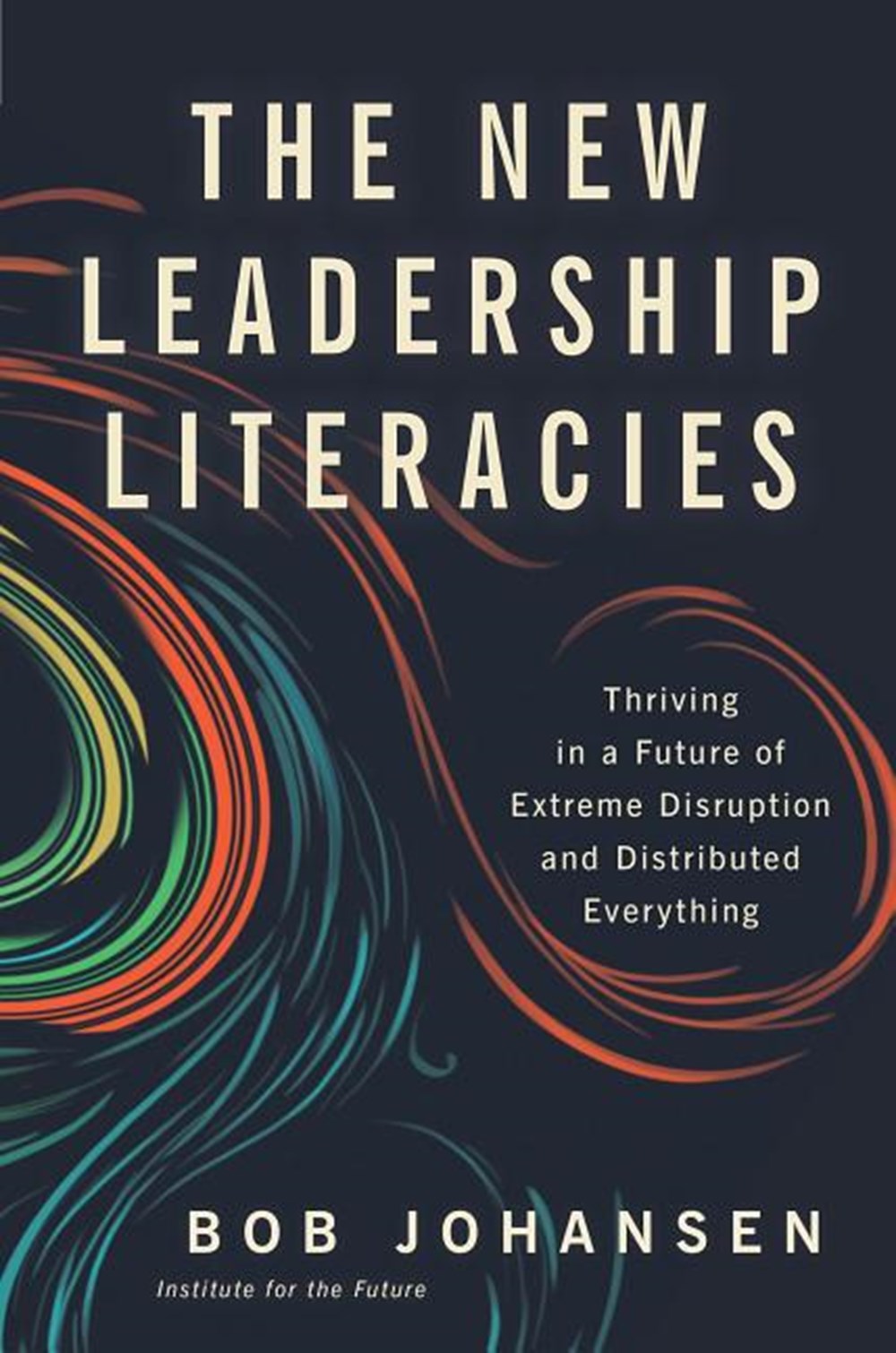 New Leadership Literacies: Thriving in a Future of Extreme Disruption and Distributed Everything