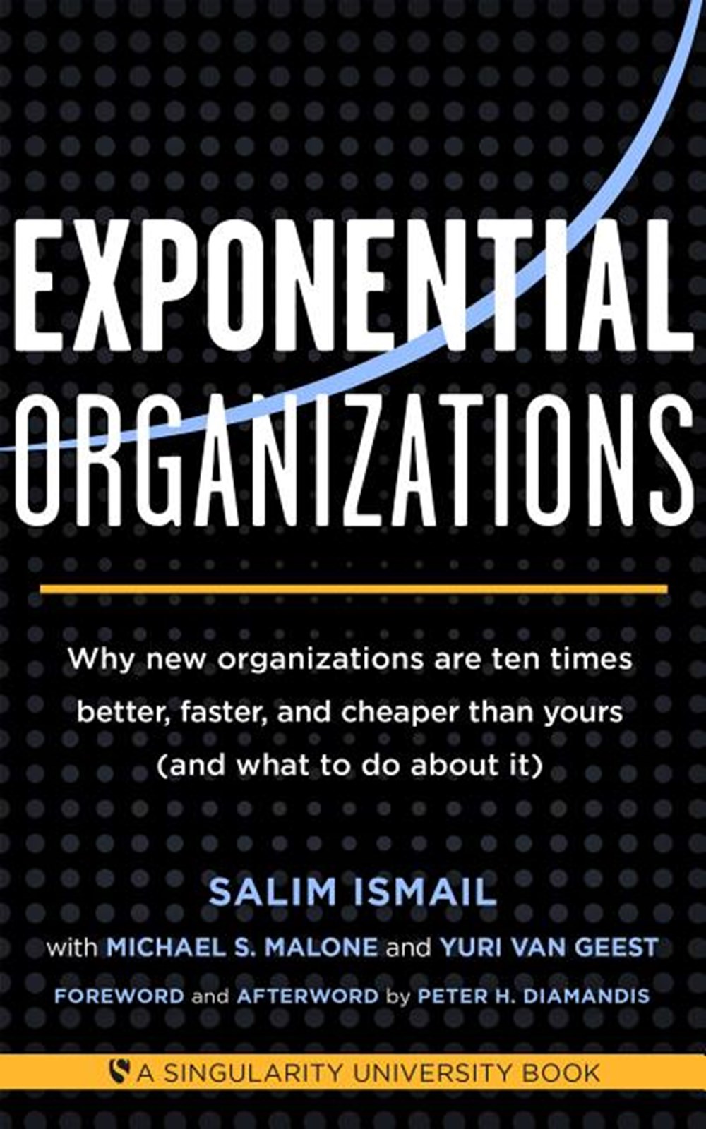 Exponential Organizations Why new organizations are ten times better, faster, and cheaper than yours