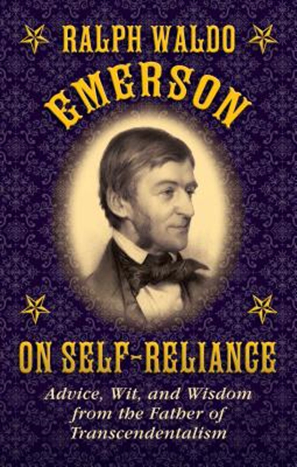 Ralph Waldo Emerson on Self-Reliance Advice, Wit, and Wisdom from the Father of Transcendentalism