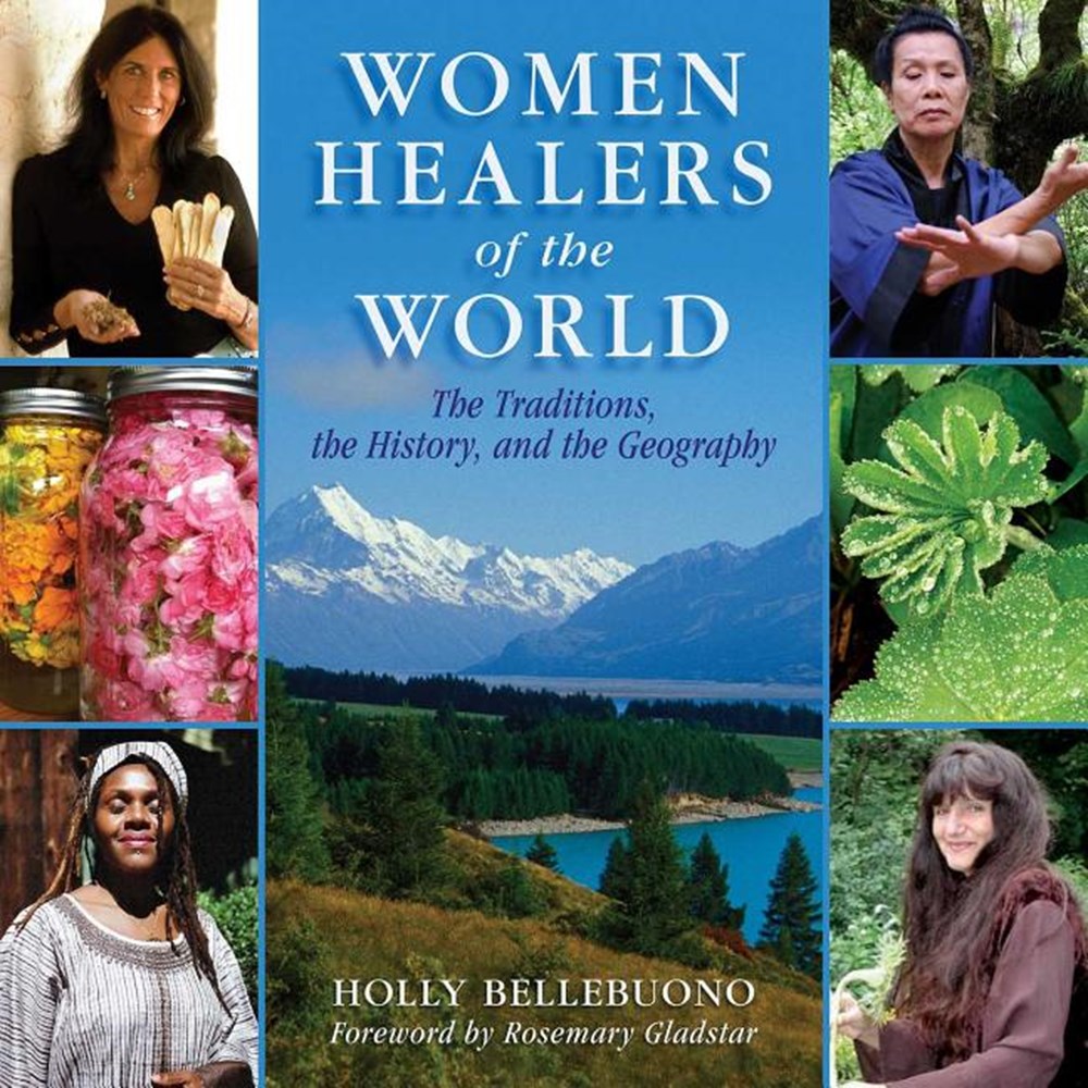 Women Healers of the World The Traditions, History, and Geography of Herbal Medicine