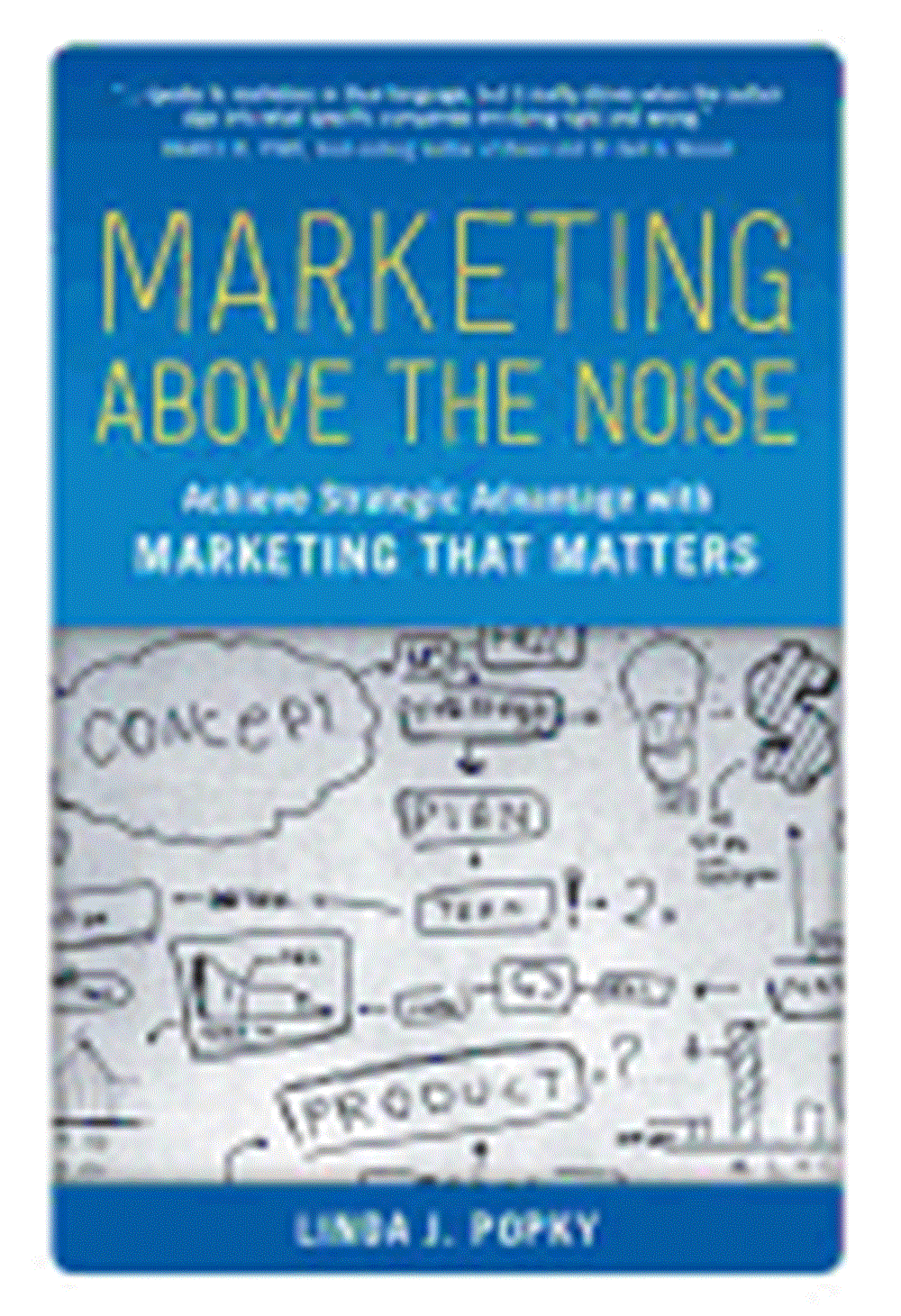 Marketing Above the Noise Achieve Strategic Advantage with Marketing That Matters