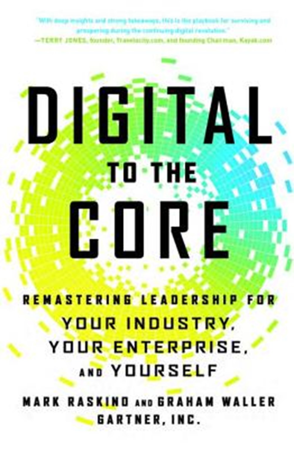 Digital to the Core Remastering Leadership for Your Industry, Your Enterprise, and Yourself