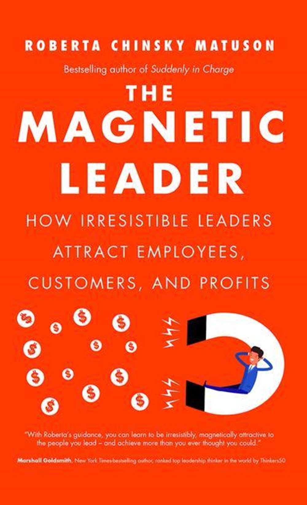 Magnetic Leader How Irresistible Leaders Attract Employees, Customers, and Profits
