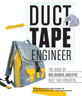  Duct Tape Engineer: The Book of Big, Bigger, and Epic Duct Tape Projects