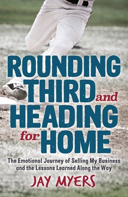  Rounding Third and Heading for Home: The Emotional Journey of Selling My Business and the Lessons Learned Along the Way