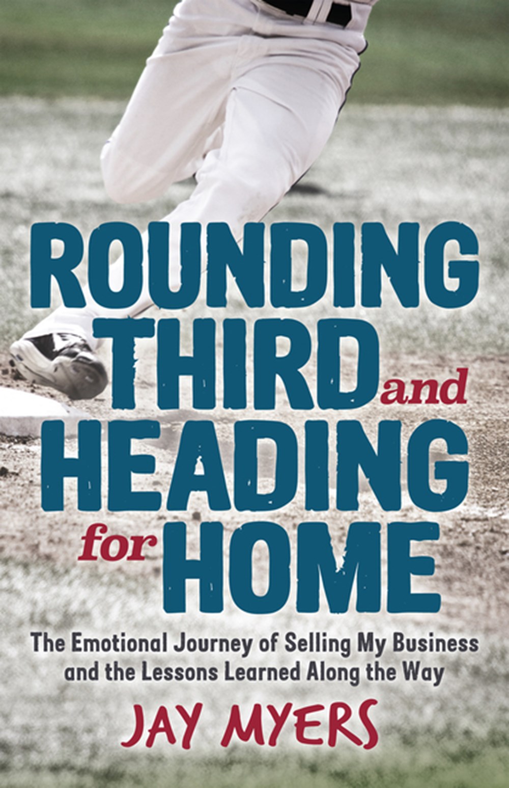 Rounding Third and Heading for Home The Emotional Journey of Selling My Business and the Lessons Lea