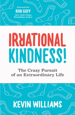 Irrational Kindness: The Crazy Pursuit of an Extraordinary Life
