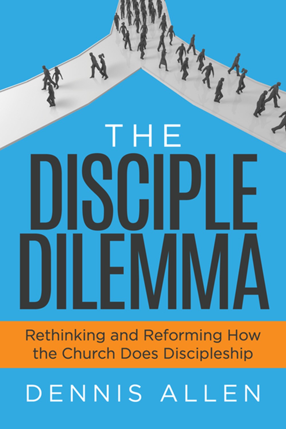 Disciple Dilemma: Rethinking and Reforming How the Church Does Discipleship