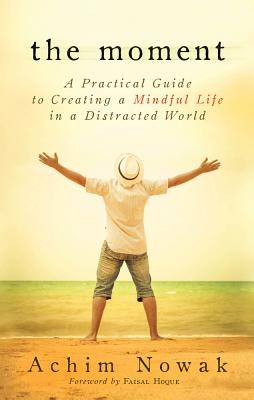 The Moment: A Practical Guide to Creating a Mindful Life in a Distracted World
