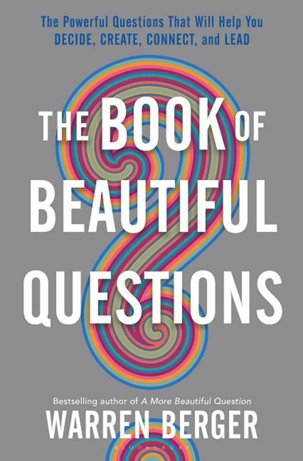 Book of Beautiful Questions: The Powerful Questions That Will Help You Decide, Create, Connect, and 