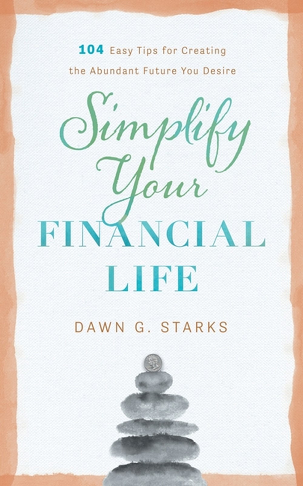 Simplify Your Financial Life: 104 Easy Tips for Creating the Abundant Future You Desire