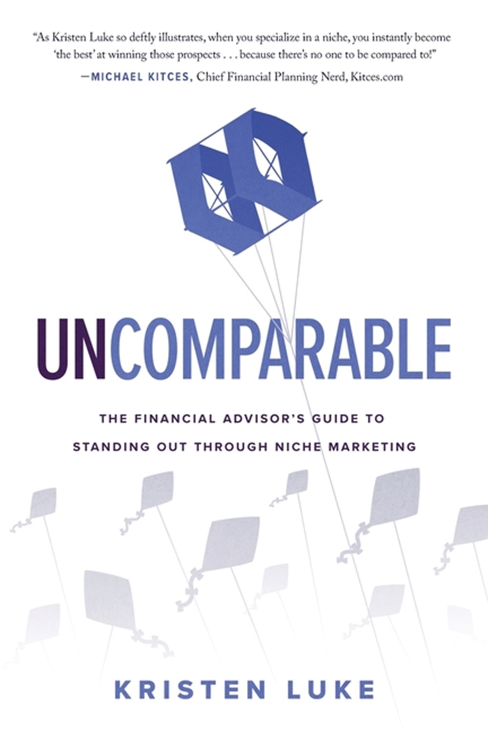 Uncomparable: The Financial Advisor's Guide to Standing Out through Niche Marketing