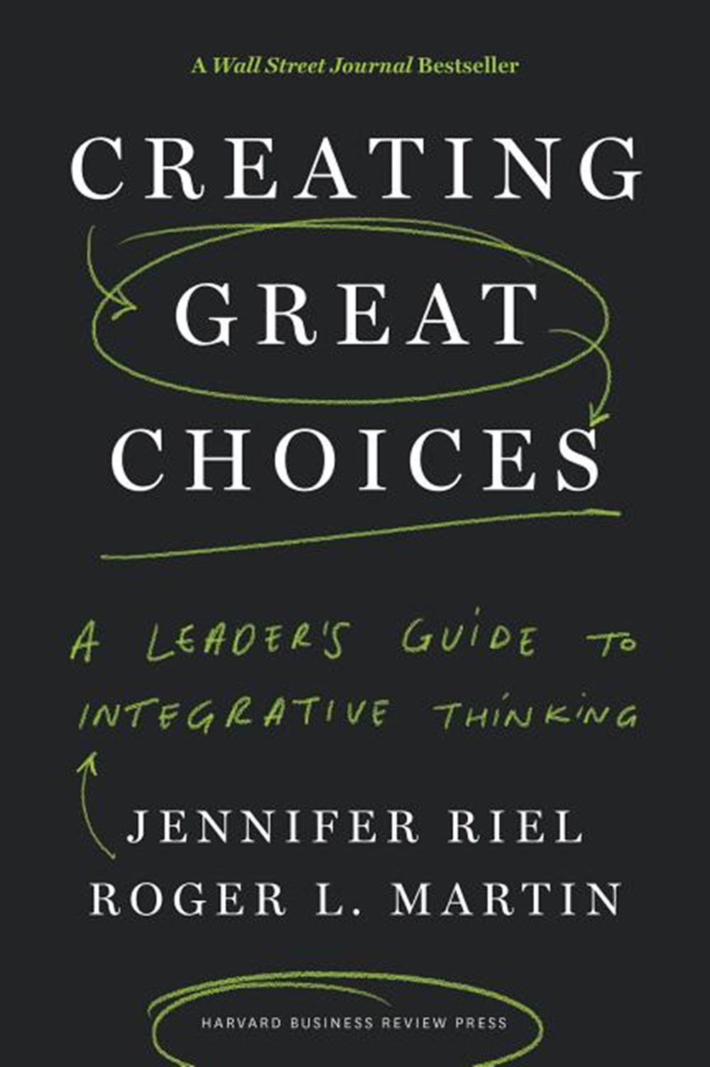 Creating Great Choices A Leader's Guide to Integrative Thinking
