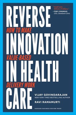  Reverse Innovation in Health Care: How to Make Value-Based Delivery Work