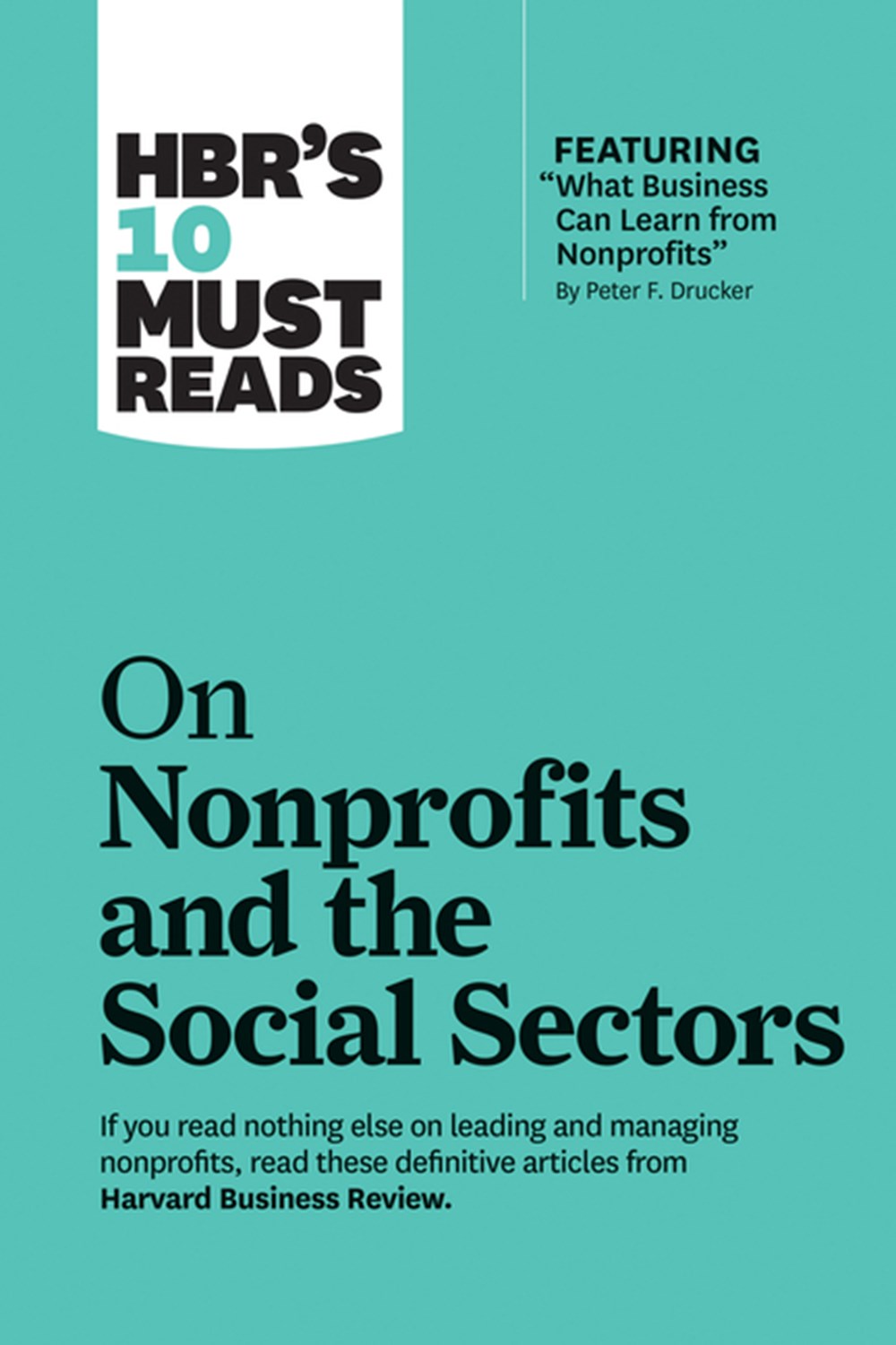 Hbr's 10 Must Reads on Nonprofits and the Social Sectors (Featuring "what Business Can Learn from No