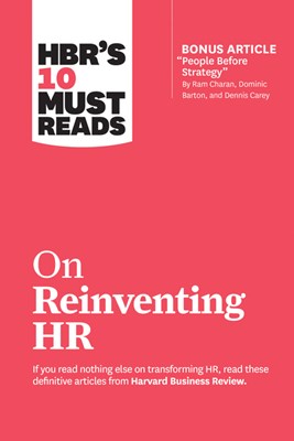 Hbr's 10 Must Reads on Reinventing HR (with Bonus Article "people Before Strategy" by RAM Charan, Dominic Barton, and Dennis Carey)