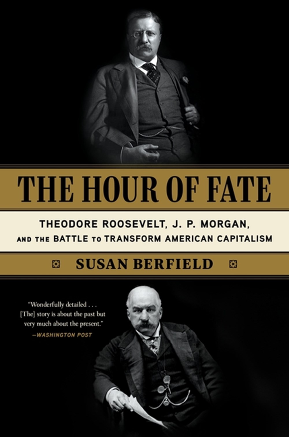 Hour of Fate: Theodore Roosevelt, J.P. Morgan, and the Battle to Transform American Capitalism