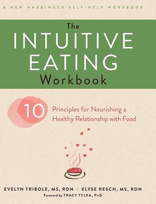 The Intuitive Eating Workbook: Ten Principles for Nourishing a Healthy Relationship with Food (A New Harbinger Self-Help Workbook) (Reprint)
