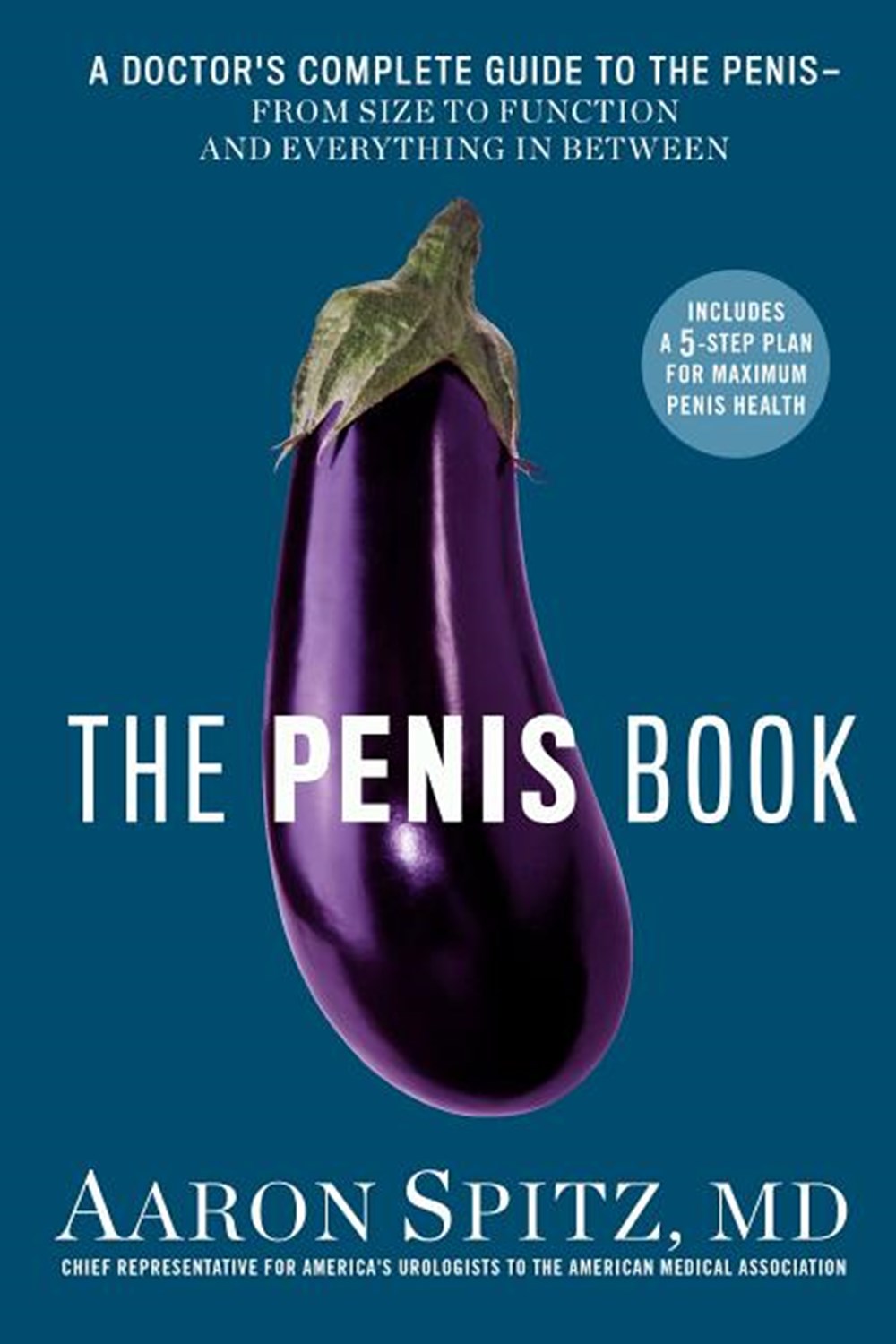 Penis Book: A Doctor's Complete Guide to the Penis--From Size to Function and Everything in Between