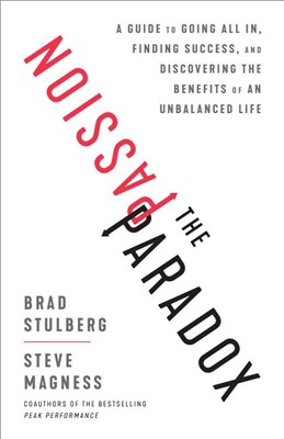 Passion Paradox: A Guide to Going All In, Finding Success, and Discovering the Benefits of an Unbalanced Life
