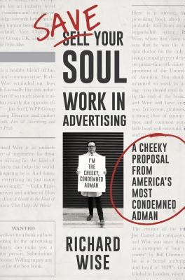 Save Your Soul: Work in Advertising: A Cheeky Proposal from America's Most Condemned Adman