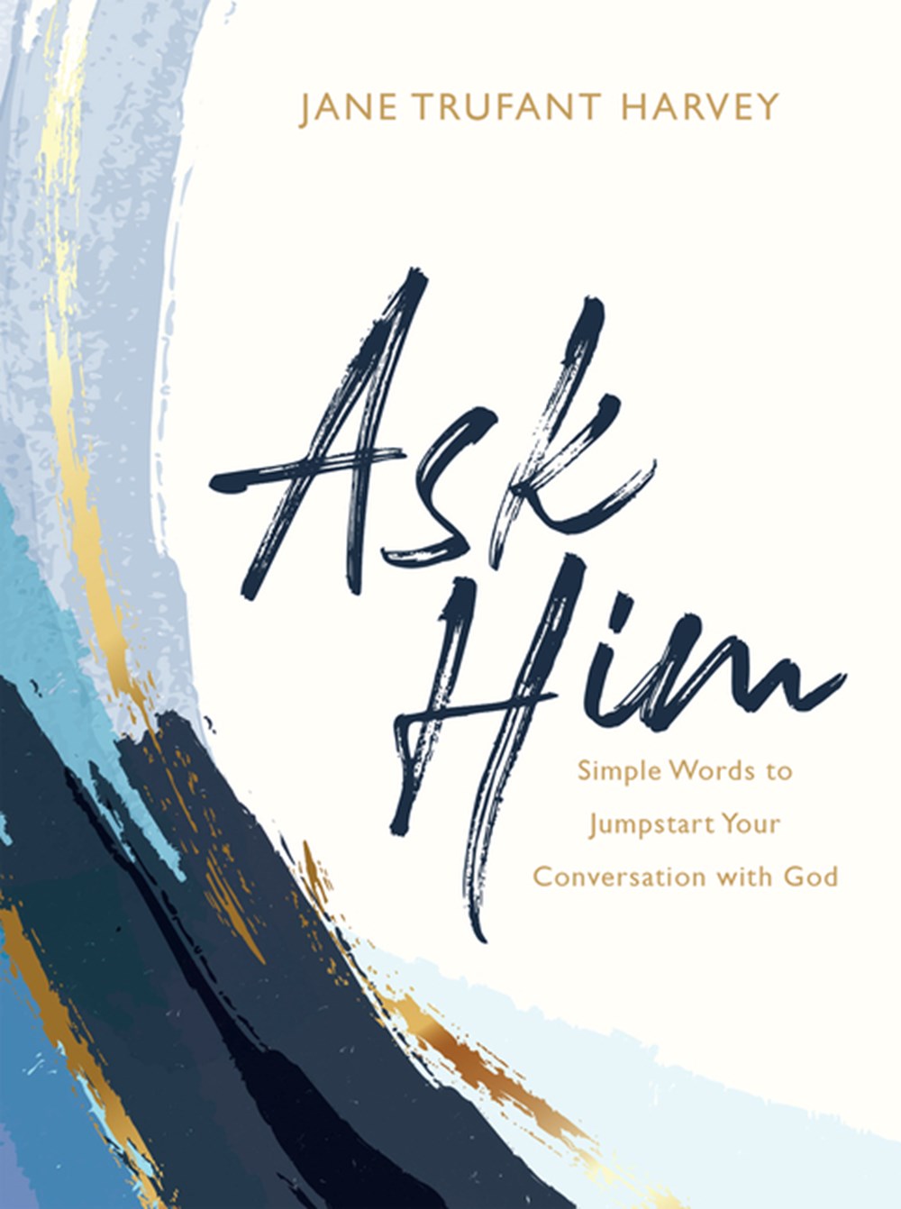 Ask Him: Simple Words to Jumpstart Your Conversation with God