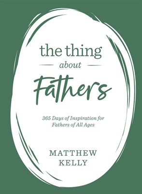 The Thing about Fathers: 365 Days of Inspiration for Fathers of All Ages
