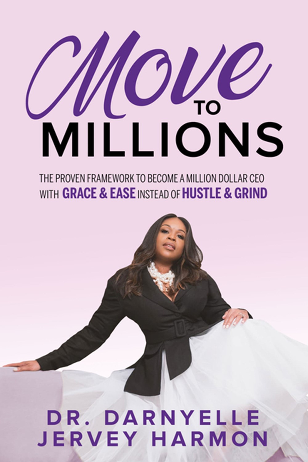 Move to Millions: The Proven Framework to Become a Million Dollar CEO with Grace & Ease Instead of H