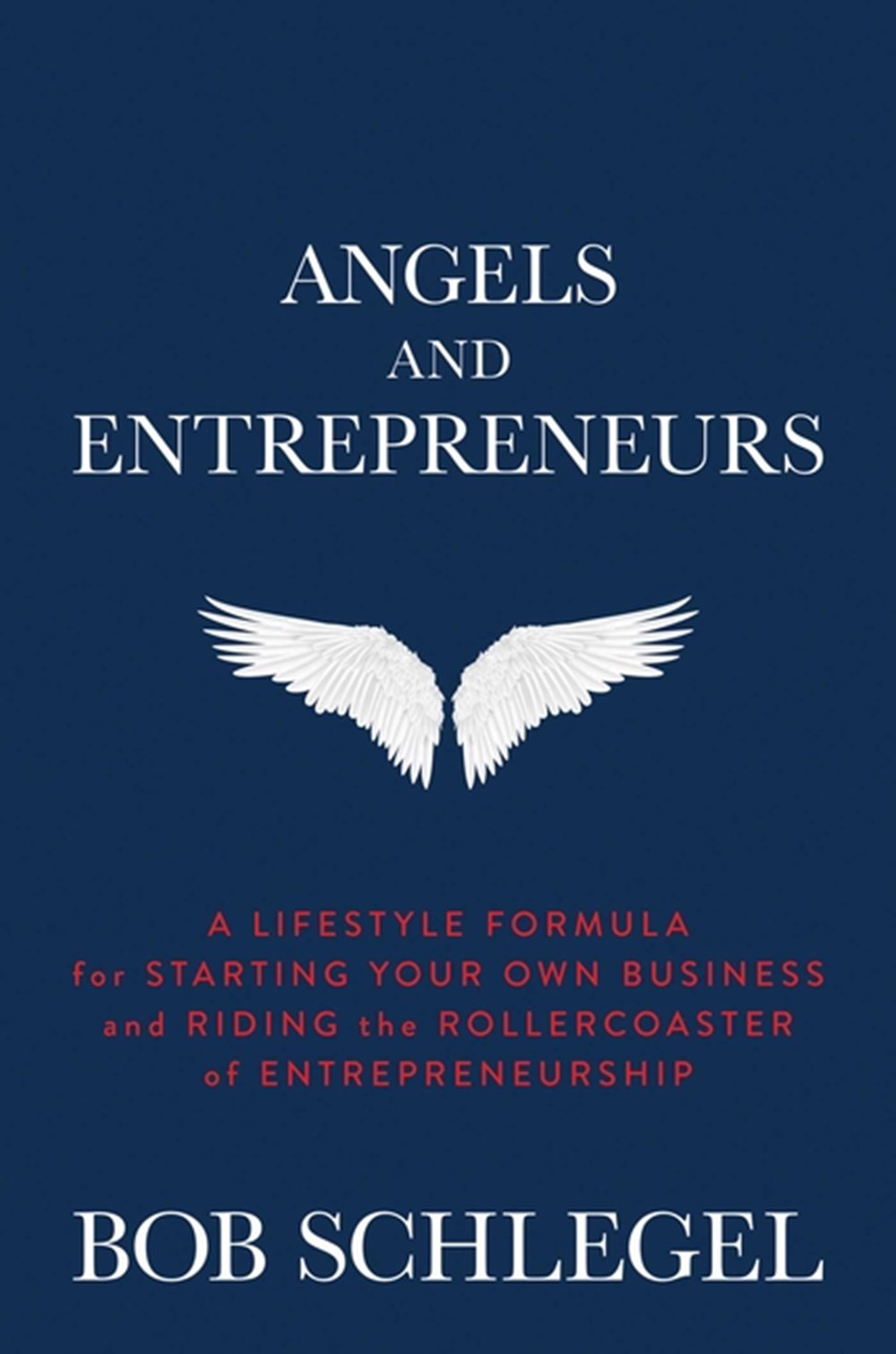 Angels and Entrepreneurs: A Lifestyle Formula for Starting Your Own Business and Riding the Rollerco
