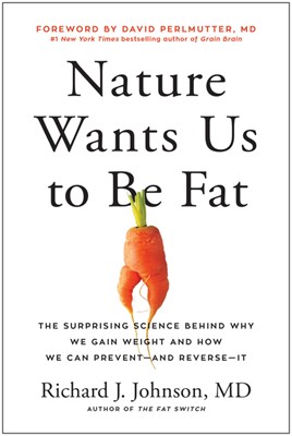 Nature Wants Us to Be Fat: The Surprising Science Behind Why We Gain Weight and How We Can Prevent-And Reverse-It