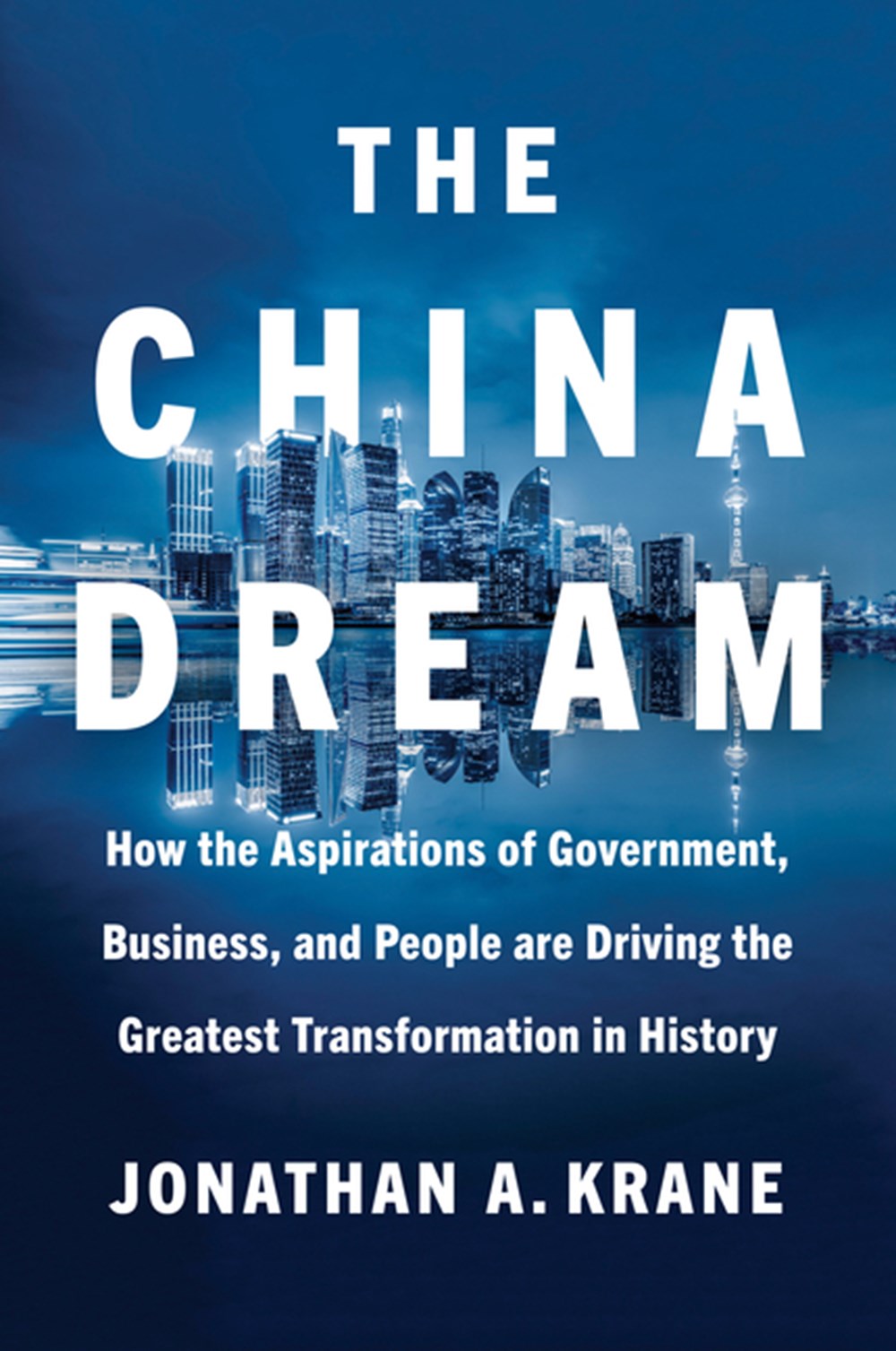 China Dream How the Aspirations of Government, Business, and People Are Driving the Greatest Transfo