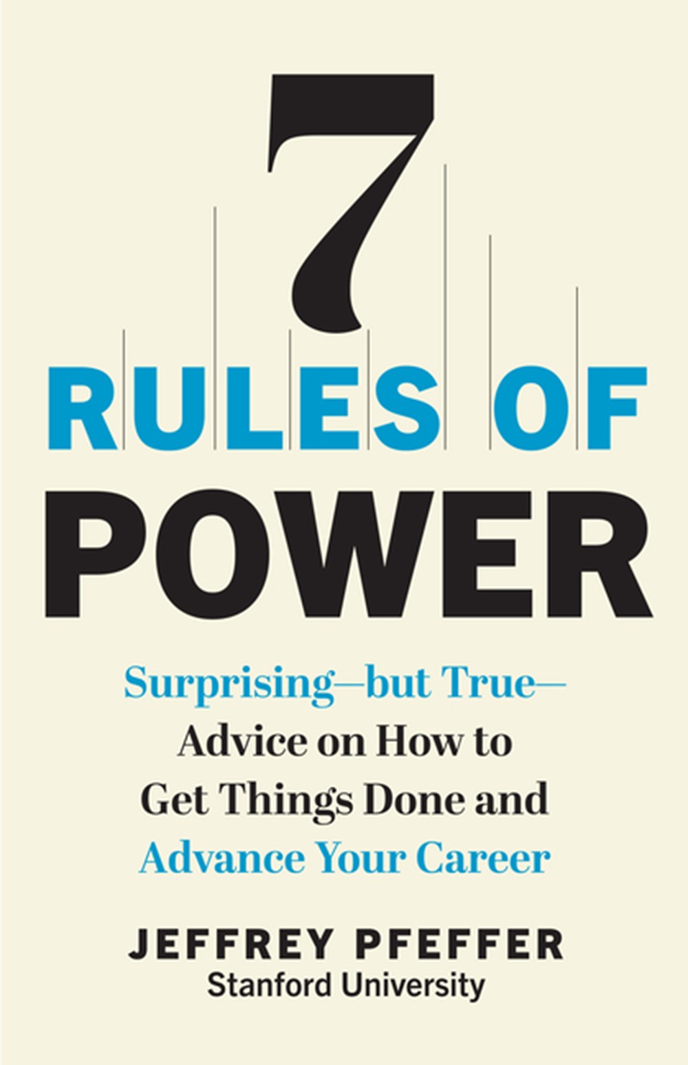 7 Rules of Power Surprising--But True--Advice on How to Get Things Done and Advance Your Career