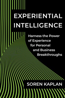  Experiential Intelligence: Harness the Power of Experience for Personal and Business Breakthroughs