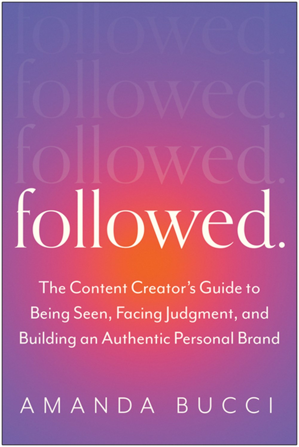 Followed: The Content Creator's Guide to Being Seen, Facing Judgment, and Building an Authentic Pers
