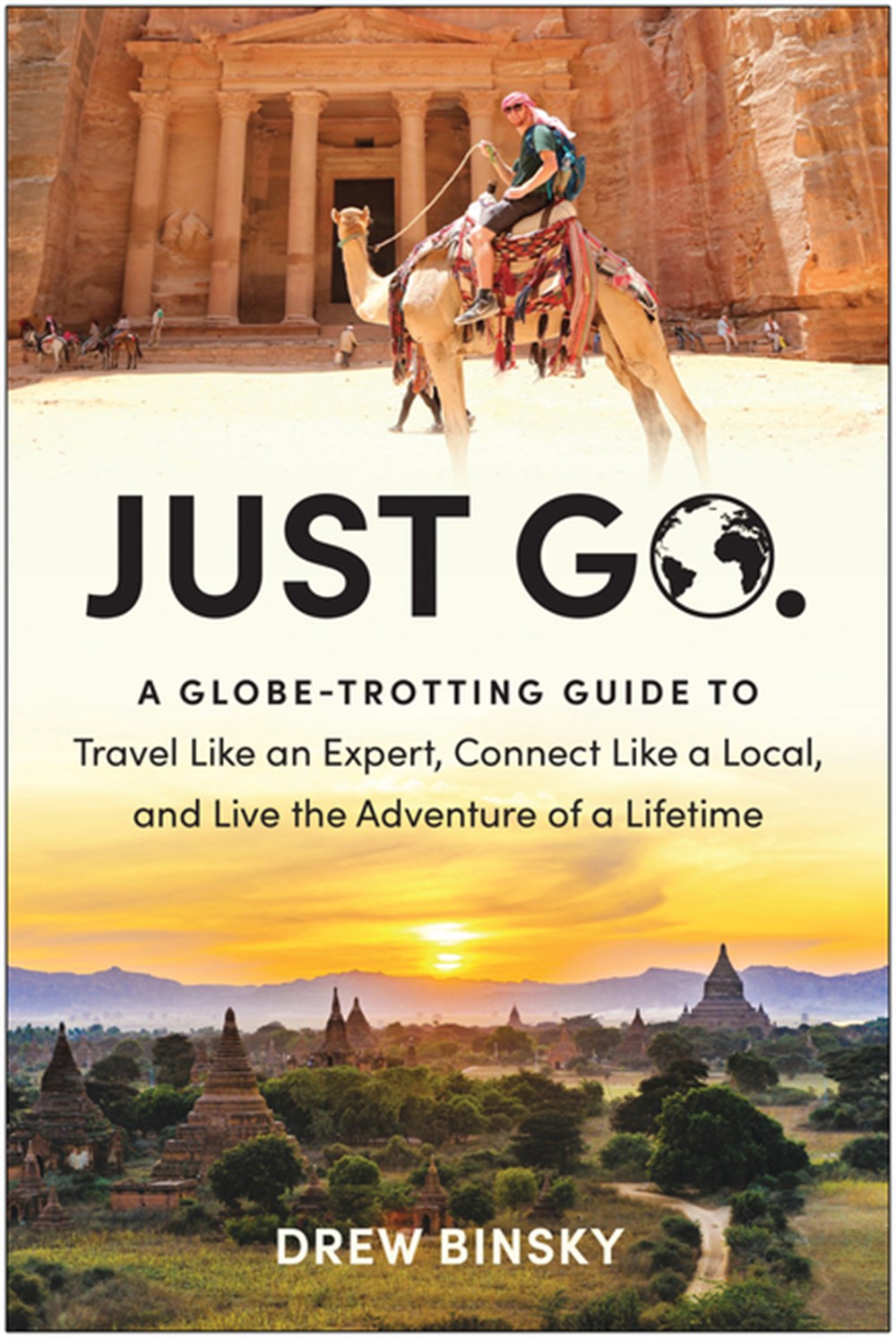 Just Go: A Globe-Trotting Guide to Travel Like an Expert, Connect Like a Local, and Live the Adventu