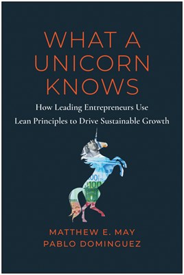  What a Unicorn Knows: How Leading Entrepreneurs Use Lean Principles to Drive Sustainable Growth