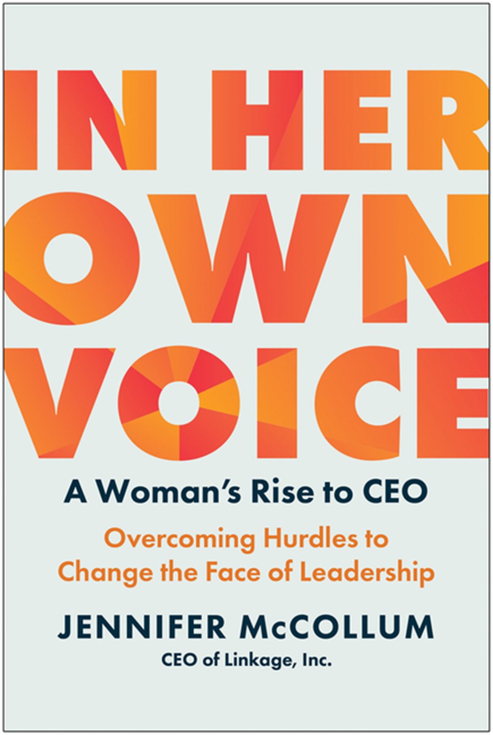 In Her Own Voice: A Woman's Rise to Ceo: Overcoming Hurdles to Change the Face of Leadership