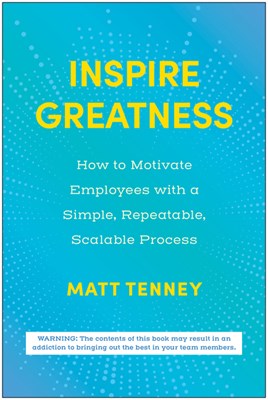  Inspire Greatness: How to Motivate Employees with a Simple, Repeatable, Scalable Process