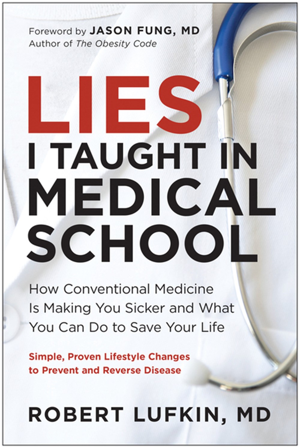 Lies I Taught in Medical School: How Conventional Medicine Is Making You Sicker and What You Can Do 