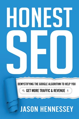  Honest Seo: Demystifying the Google Algorithm to Help You Get More Traffic and Revenue
