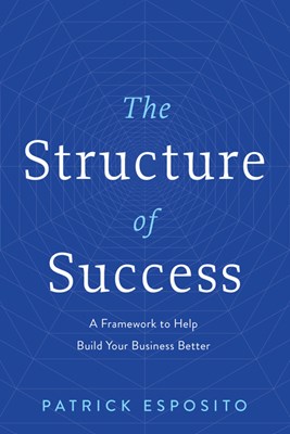 The Structure of Success: A Framework to Help Build Your Business Better