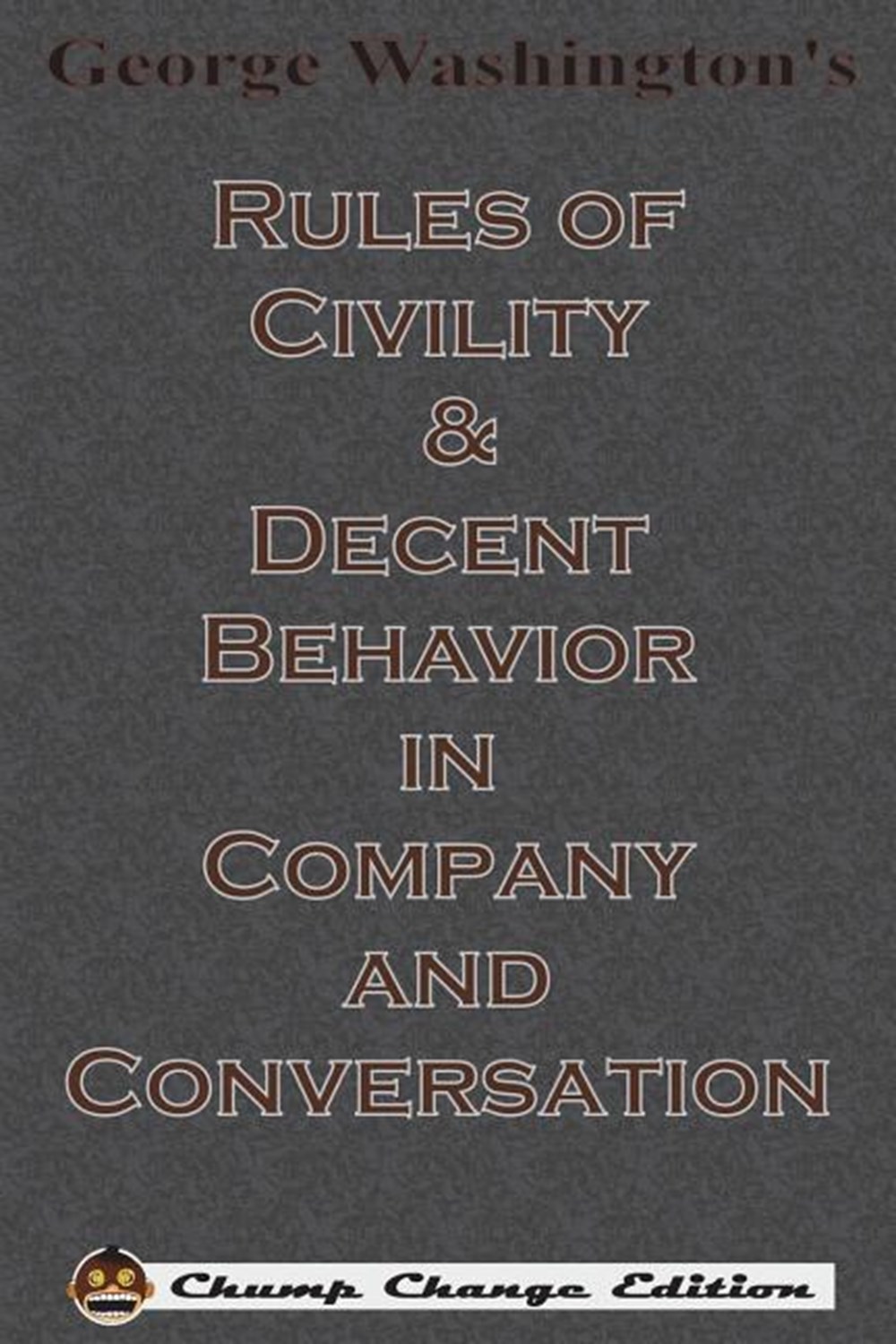 George Washington's Rules of Civility & Decent Behavior in Company and Conversation (Chump Change Ed