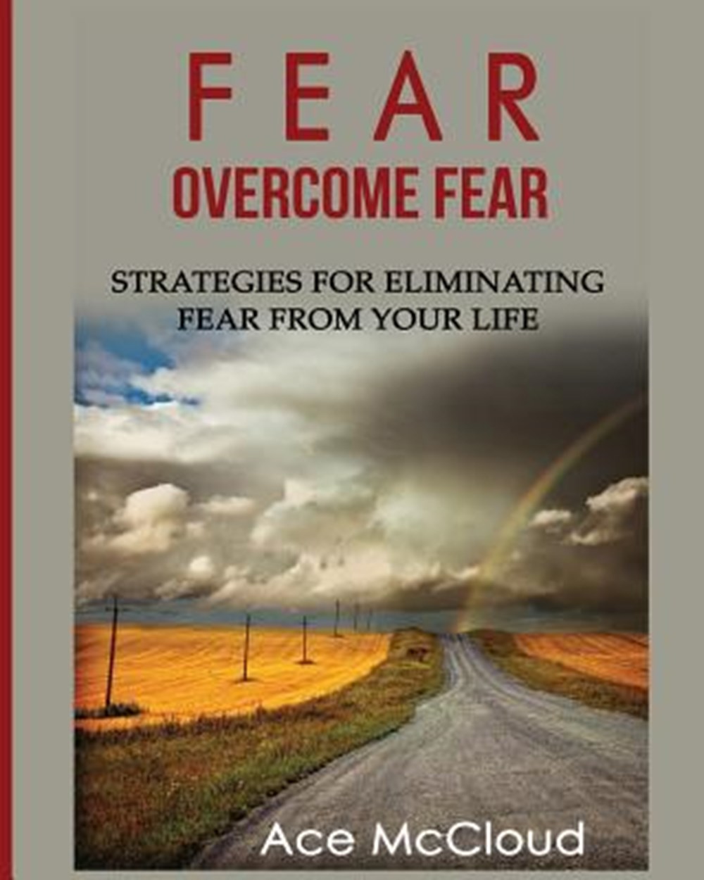 Fear Overcome Fear: Strategies For Eliminating Fear From Your Life