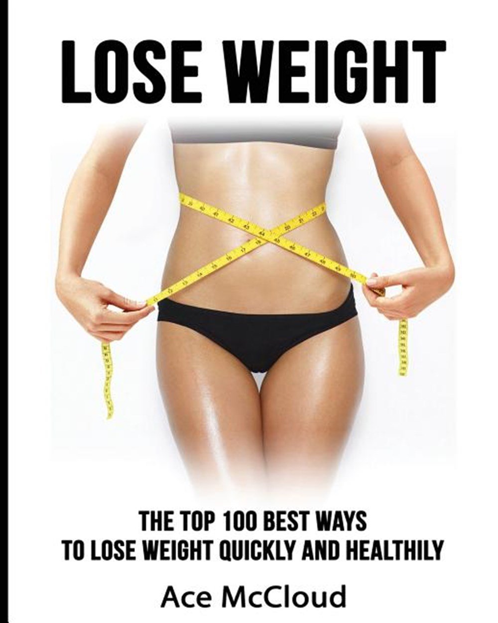 Lose Weight The Top 100 Best Ways To Lose Weight Quickly and Healthily